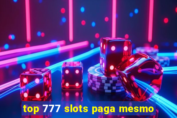 top 777 slots paga mesmo